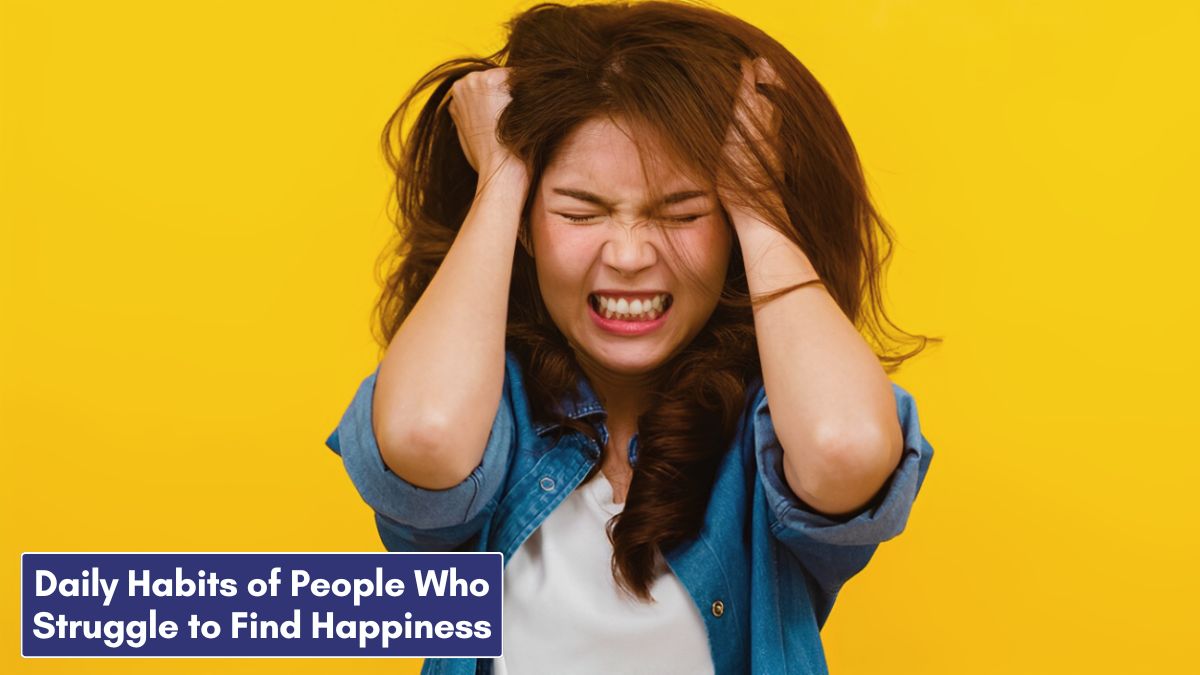 Daily Habits of People Who Struggle to Find Happiness